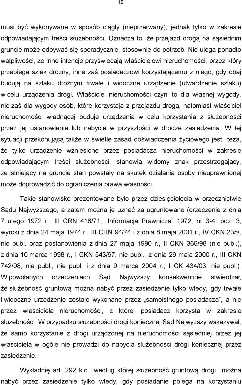 Nie ulega ponadto wątpliwości, że inne intencje przyświecają właścicielowi nieruchomości, przez który przebiega szlak drożny, inne zaś posiadaczowi korzystającemu z niego, gdy obaj budują na szlaku