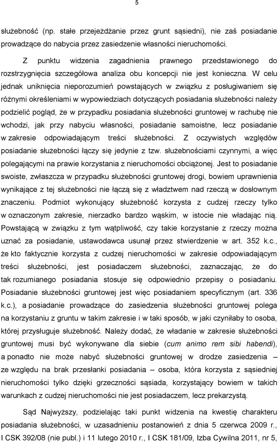 W celu jednak uniknięcia nieporozumień powstających w związku z posługiwaniem się różnymi określeniami w wypowiedziach dotyczących posiadania służebności należy podzielić pogląd, że w przypadku