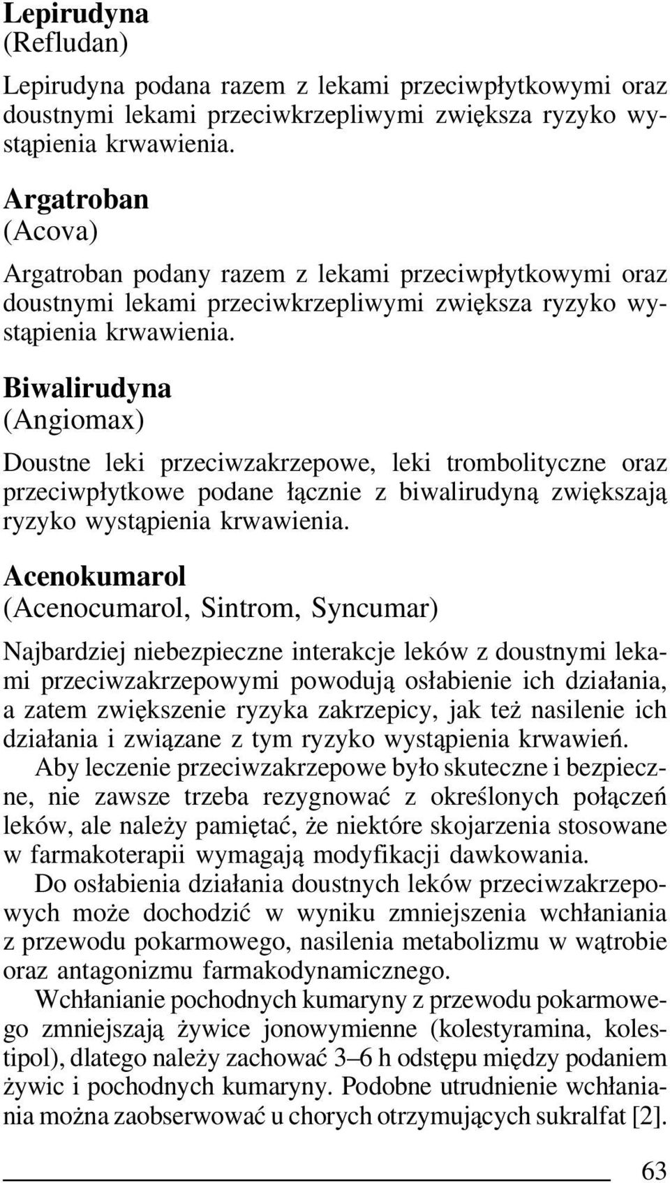 Biwalirudyna (Angiomax) Doustne leki przeciwzakrzepowe, leki trombolityczne oraz przeciwpłytkowe podane łącznie z biwalirudyną zwiększają ryzyko wystąpienia krwawienia.