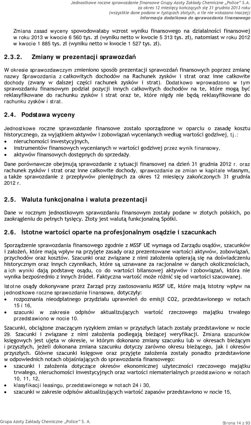 12 w kwocie 1 885 tys. zł (wyniku netto w kwocie 1 527 tys. zł). 2.3.2. Zmiany w prezentacji sprawozdań W okresie sprawozdawczym zmieniono sposób prezentacji sprawozdań finansowych poprzez zmianę