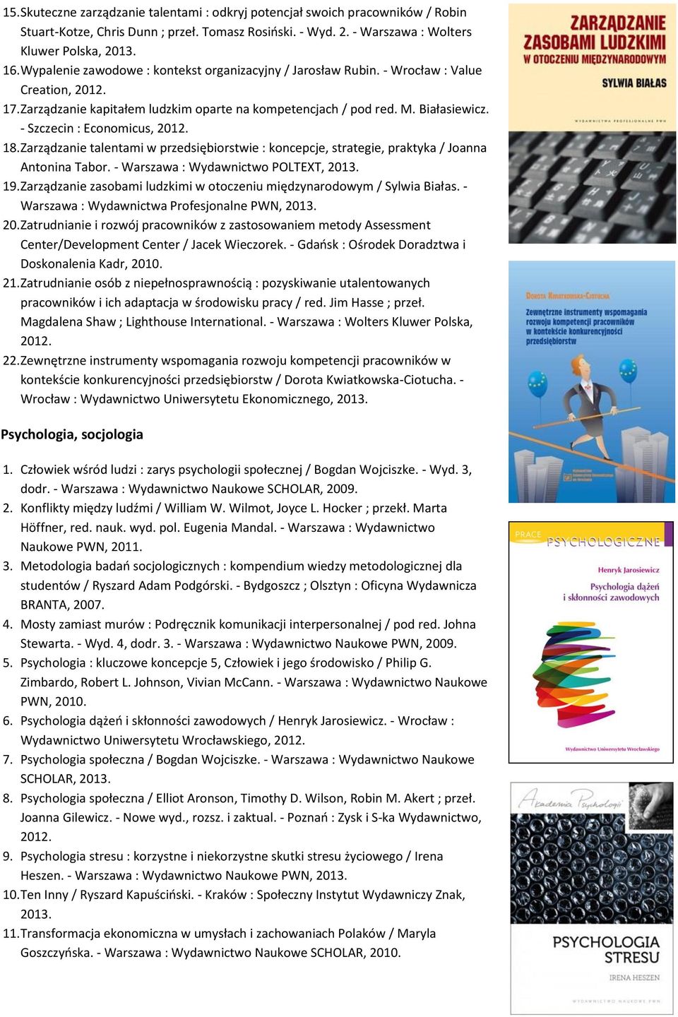 - Szczecin : Economicus, 2012. 18. Zarządzanie talentami w przedsiębiorstwie : koncepcje, strategie, praktyka / Joanna Antonina Tabor. - Warszawa : Wydawnictwo POLTEXT, 19.