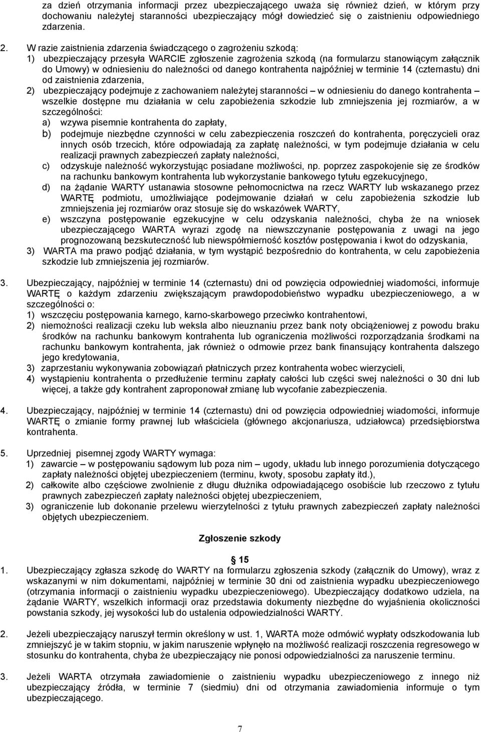 należności od danego kontrahenta najpóźniej w terminie 14 (czternastu) dni od zaistnienia zdarzenia, 2) ubezpieczający podejmuje z zachowaniem należytej staranności w odniesieniu do danego