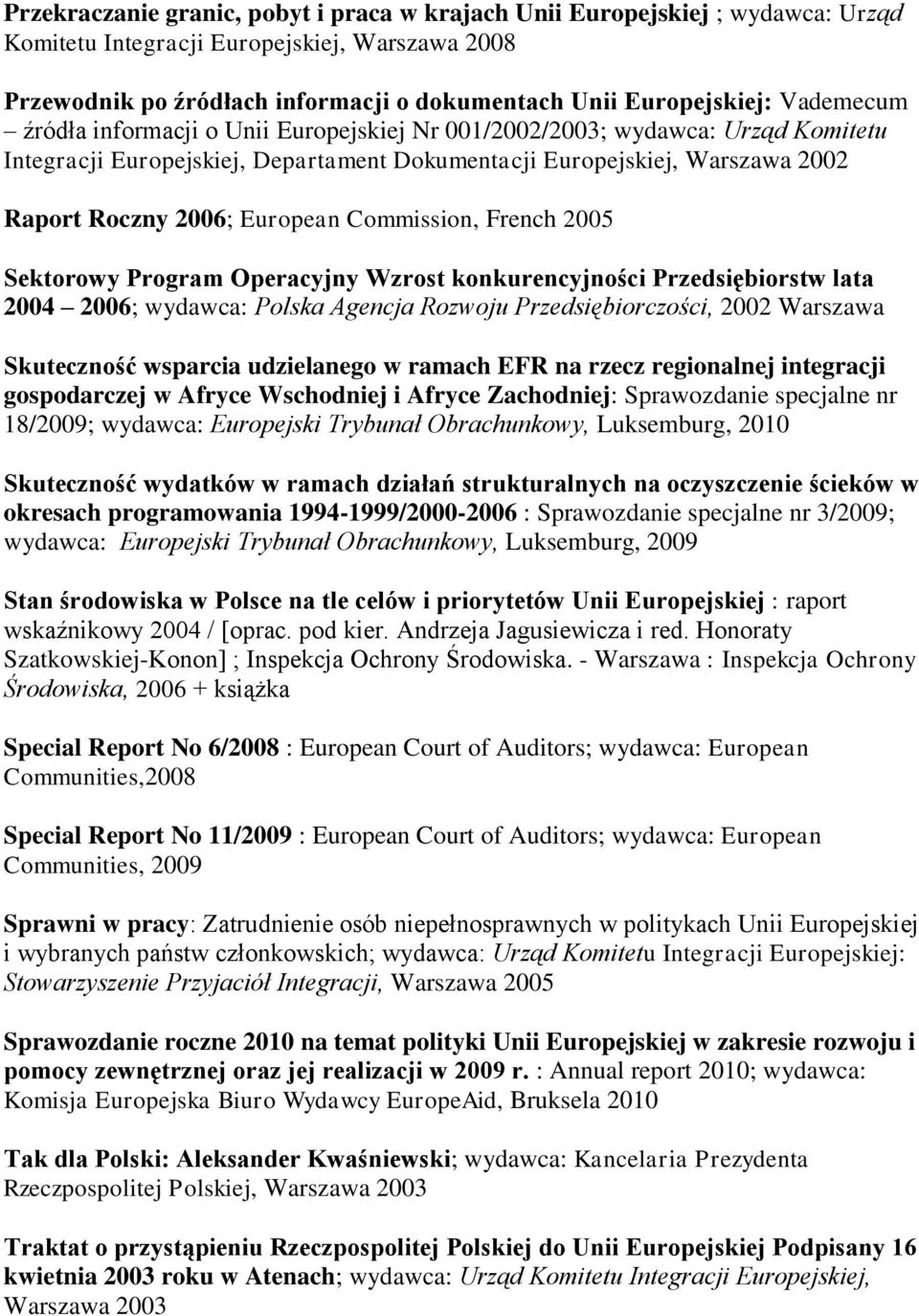 Commission, French 2005 Sektorowy Program Operacyjny Wzrost konkurencyjności Przedsiębiorstw lata 2004 2006; wydawca: Polska Agencja Rozwoju Przedsiębiorczości, 2002 Warszawa Skuteczność wsparcia