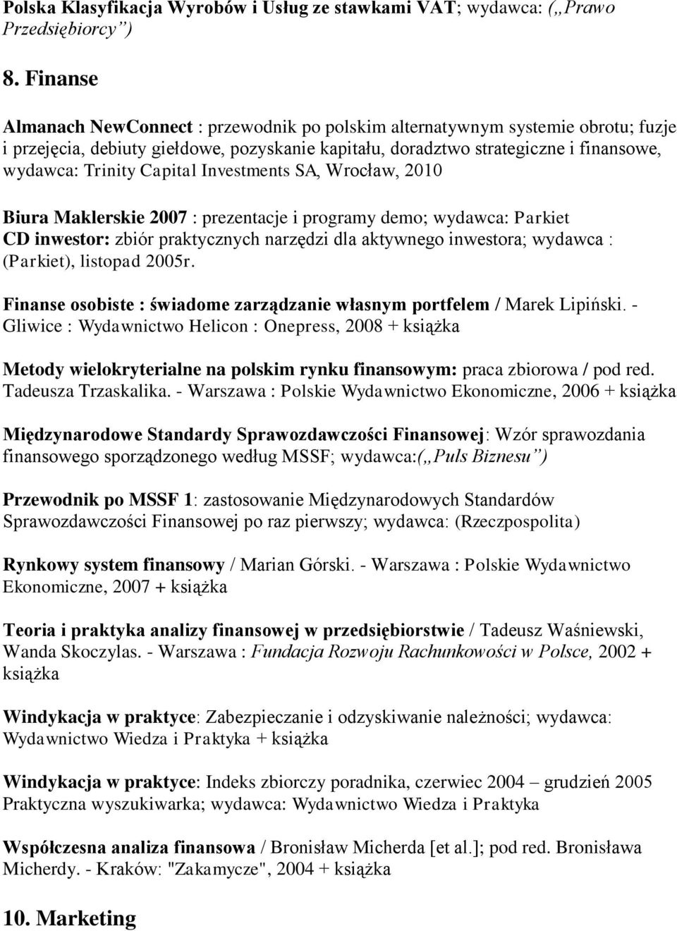 Capital Investments SA, Wrocław, 2010 Biura Maklerskie 2007 : prezentacje i programy demo; wydawca: Parkiet CD inwestor: zbiór praktycznych narzędzi dla aktywnego inwestora; wydawca : (Parkiet),