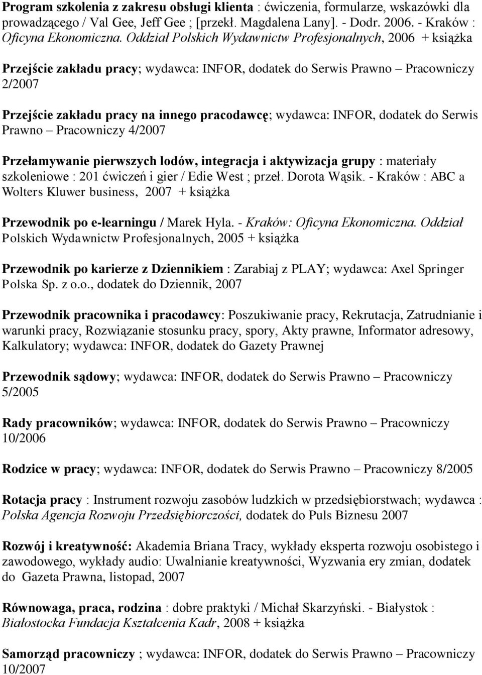 INFOR, dodatek do Serwis Prawno Pracowniczy 4/2007 Przełamywanie pierwszych lodów, integracja i aktywizacja grupy : materiały szkoleniowe : 201 ćwiczeń i gier / Edie West ; przeł. Dorota Wąsik.