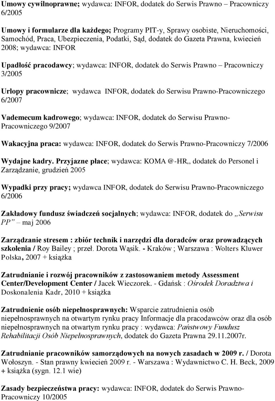 Serwisu Prawno-Pracowniczego 6/2007 Vademecum kadrowego; wydawca: INFOR, dodatek do Serwisu Prawno- Pracowniczego 9/2007 Wakacyjna praca: wydawca: INFOR, dodatek do Serwis Prawno-Pracowniczy 7/2006