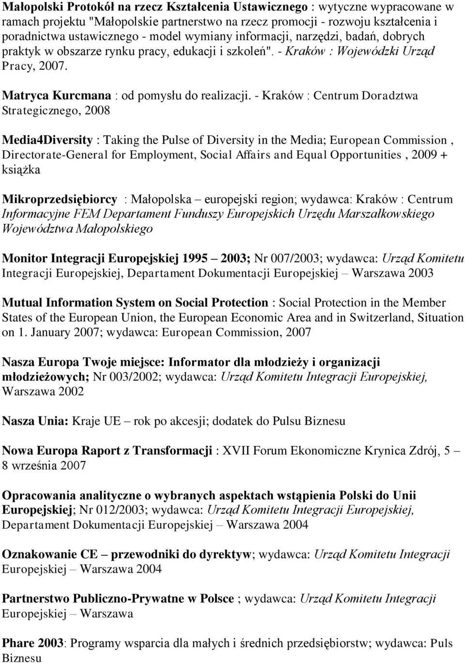 - Kraków : Centrum Doradztwa Strategicznego, 2008 Media4Diversity : Taking the Pulse of Diversity in the Media; European Commission, Directorate-General for Employment, Social Affairs and Equal