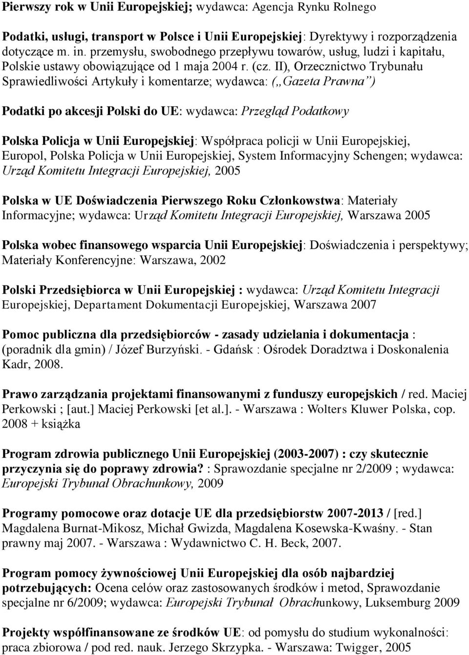 II), Orzecznictwo Trybunału Sprawiedliwości Artykuły i komentarze; wydawca: ( Gazeta Prawna ) Podatki po akcesji Polski do UE: wydawca: Przegląd Podatkowy Polska Policja w Unii Europejskiej: