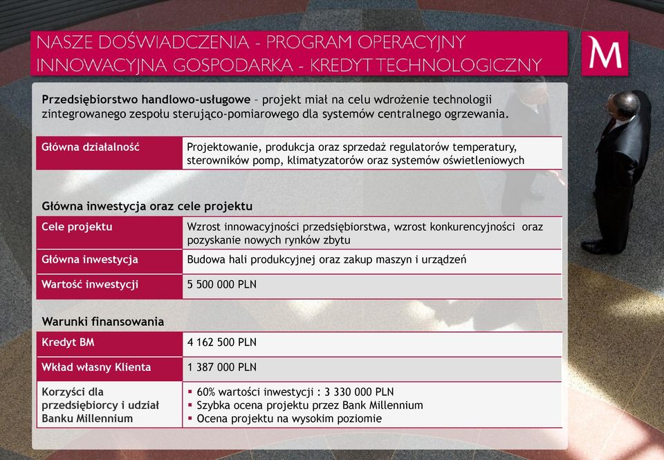 Główna inwestycja Wzrost innowacyjności przedsiębiorstwa, wzrost konkurencyjności oraz pozyskanie nowych rynków zbytu Budowa hali produkcyjnej oraz zakup maszyn i urządzeń Wartość inwestycji 5 500