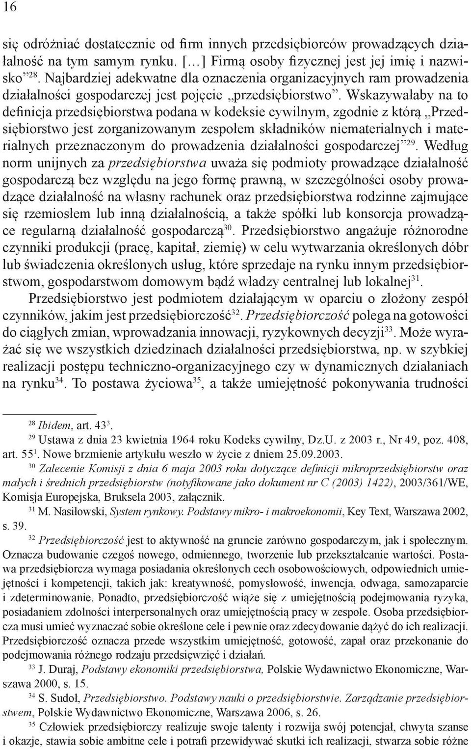 Wskazywałaby na to definicja przedsiębiorstwa podana w kodeksie cywilnym, zgodnie z którą Przedsiębiorstwo jest zorganizowanym zespołem składników niematerialnych i materialnych przeznaczonym do