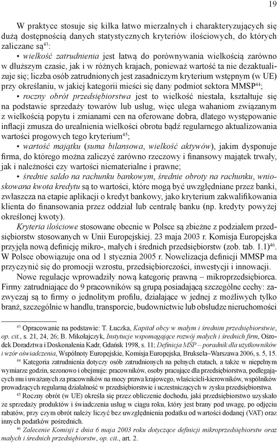 określaniu, w jakiej kategorii mieści się dany podmiot sektora MMSP 44 ; roczny obrót przedsiębiorstwa jest to wielkość niestała, kształtuje się na podstawie sprzedaży towarów lub usług, więc ulega