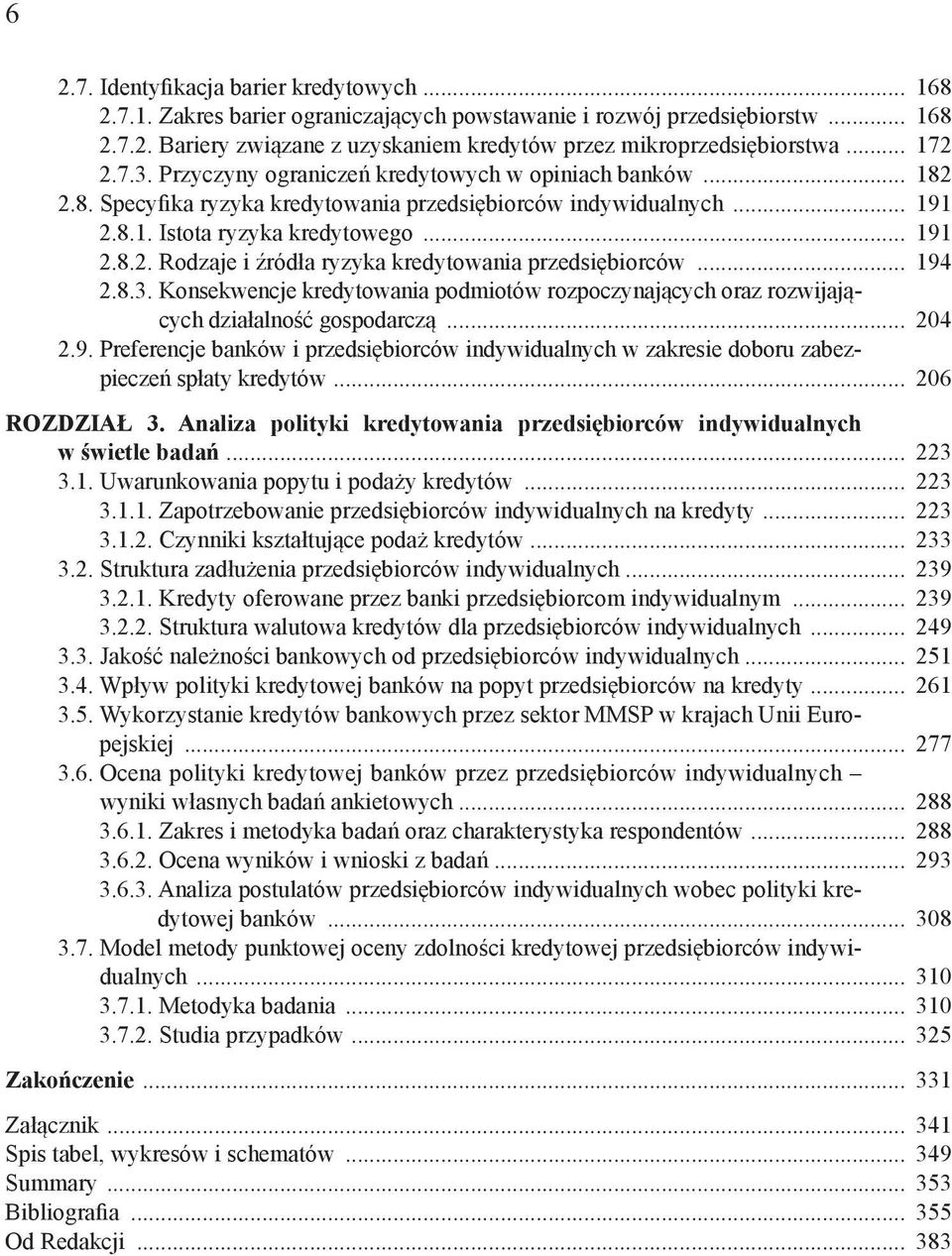 .. 194 2.8.3. Konsekwencje kredytowania podmiotów rozpoczynających oraz rozwijających działalność gospodarczą... 204 2.9. Preferencje banków i przedsiębiorców indywidualnych w zakresie doboru zabezpieczeń spłaty kredytów.