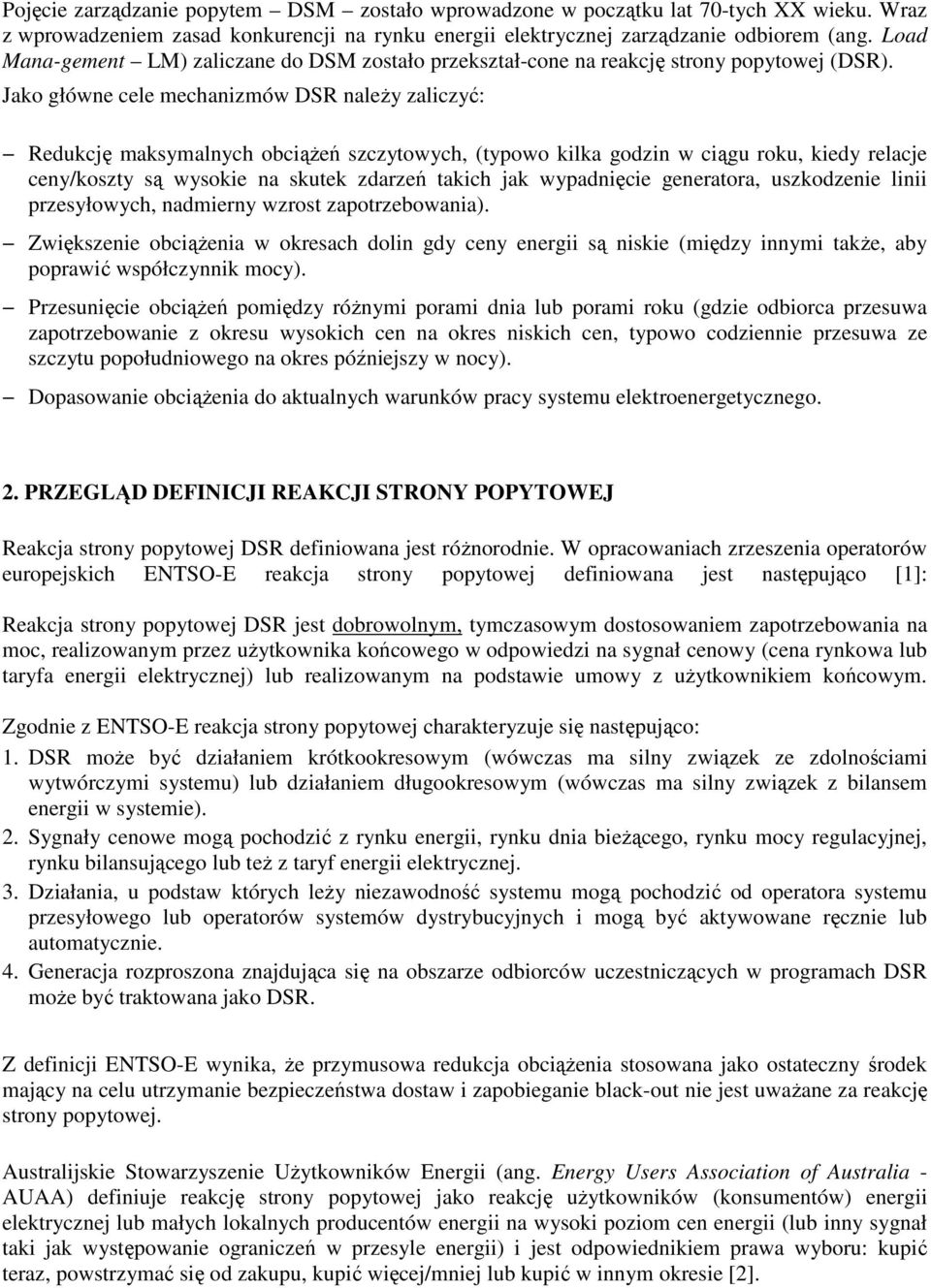 Jako główne cele mechanizmów DSR należy zaliczyć: Redukcję maksymalnych obciążeń szczytowych, (typowo kilka godzin w ciągu roku, kiedy relacje ceny/koszty są wysokie na skutek zdarzeń takich jak