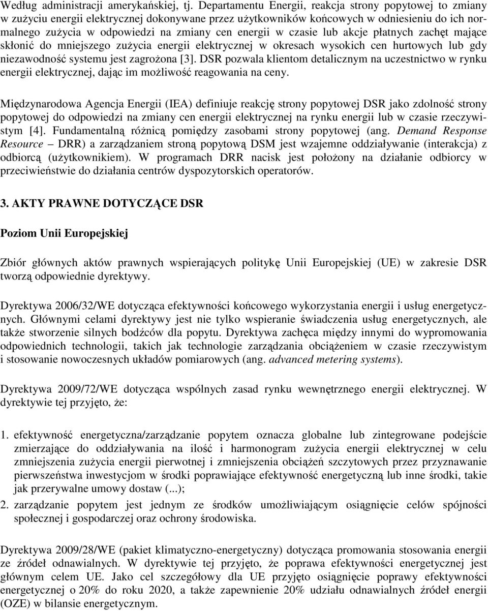 energii w czasie lub akcje płatnych zachęt mające skłonić do mniejszego zużycia energii elektrycznej w okresach wysokich cen hurtowych lub gdy niezawodność systemu jest zagrożona [3].