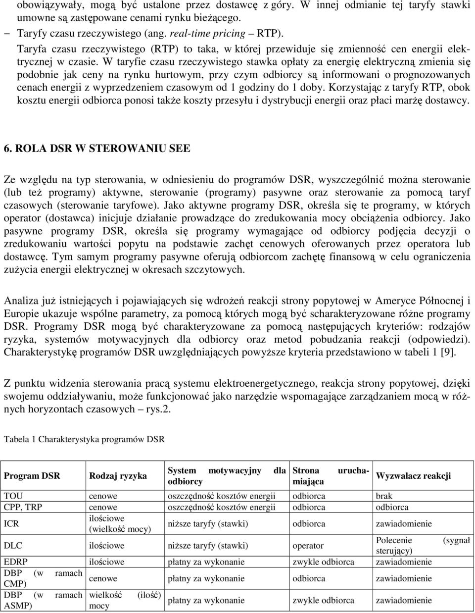 W taryfie czasu rzeczywistego stawka opłaty za energię elektryczną zmienia się podobnie jak ceny na rynku hurtowym, przy czym odbiorcy są informowani o prognozowanych cenach energii z wyprzedzeniem