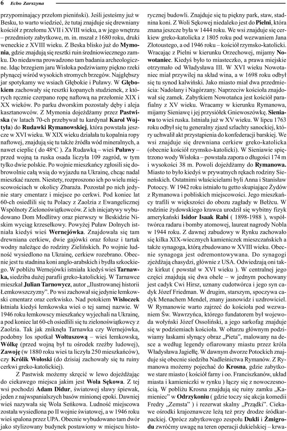 msza³ z 1680 roku, druki weneckie z XVIII wieku. Z Beska blisko ju do Mymonia, gdzie znajduj¹ siê resztki ruin œredniowiecznego zamku. Do niedawna prowadzono tam badania archeologiczne.