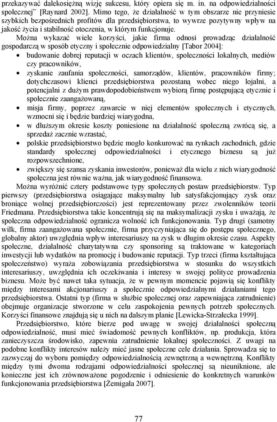 Można wykazać wiele korzyści, jakie firma odnosi prowadząc działalność gospodarczą w sposób etyczny i społecznie odpowiedzialny [Tabor 2004]: budowanie dobrej reputacji w oczach klientów,