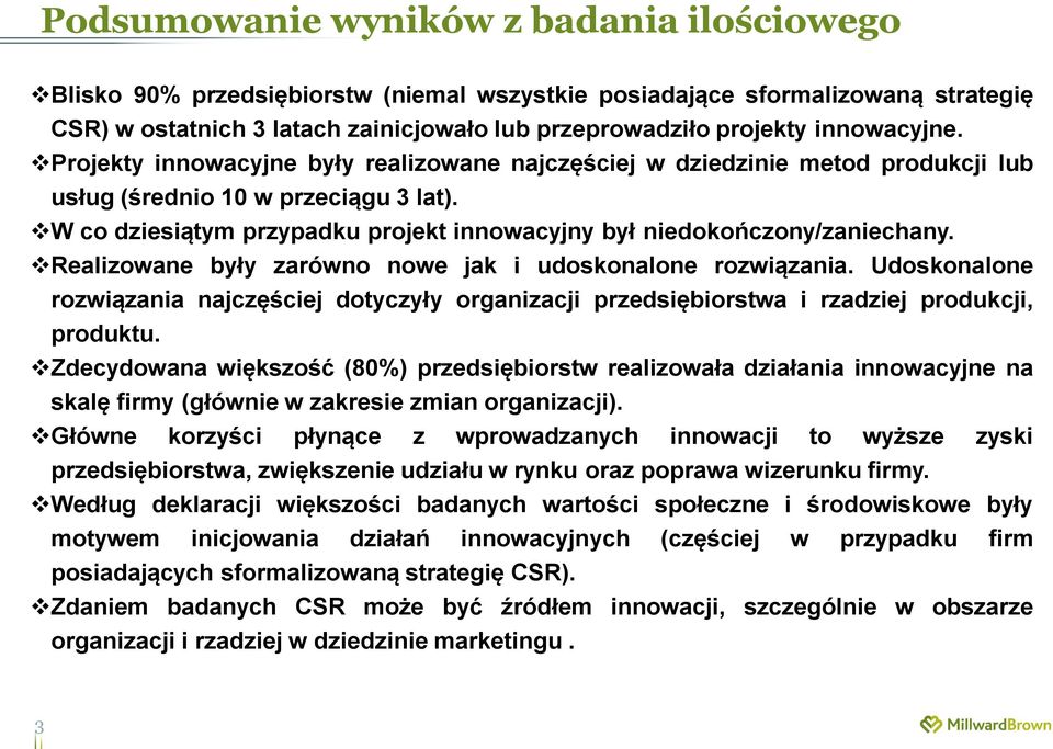 Realizwane były zarówn nwe jak i udsknalne rzwiązania. Udsknalne rzwiązania najczęściej dtyczyły rganizacji przedsiębirstwa i rzadziej prdukcji, prduktu.