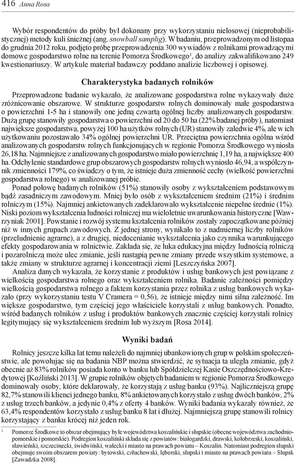 zakwalifikowano 249 kwestionariuszy. W artykule materiał badawczy poddano analizie liczbowej i opisowej.