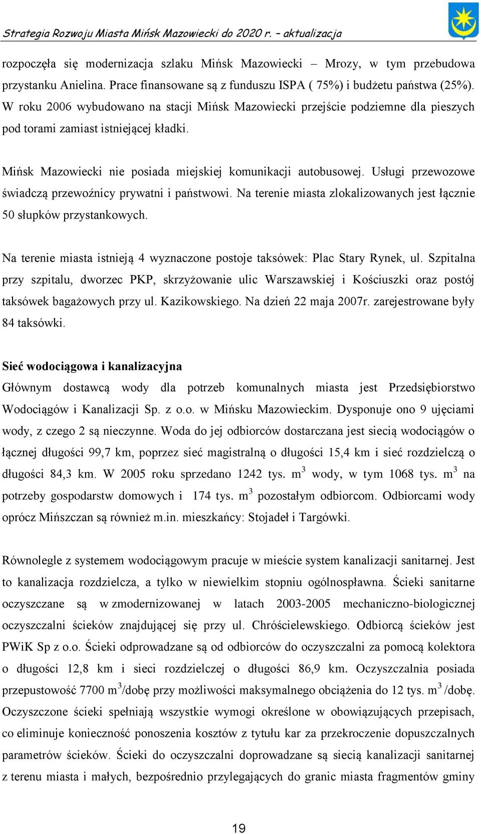 Usługi przewozowe świadczą przewoźnicy prywatni i państwowi. Na terenie miasta zlokalizowanych jest łącznie 50 słupków przystankowych.