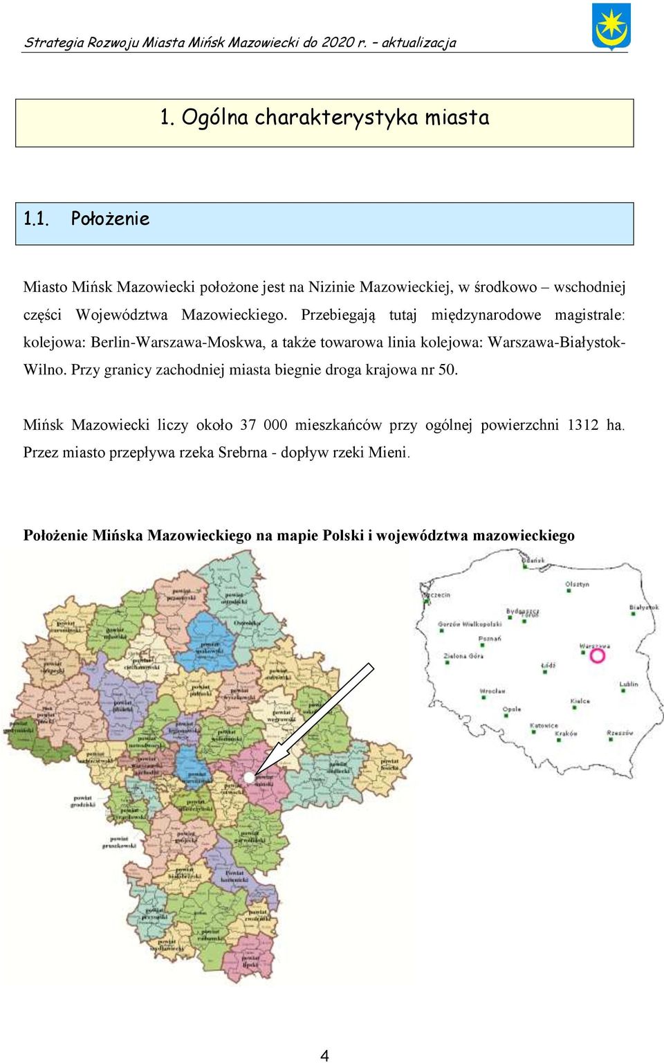 Przy granicy zachodniej miasta biegnie droga krajowa nr 50. Mińsk Mazowiecki liczy około 37 000 mieszkańców przy ogólnej powierzchni 1312 ha.