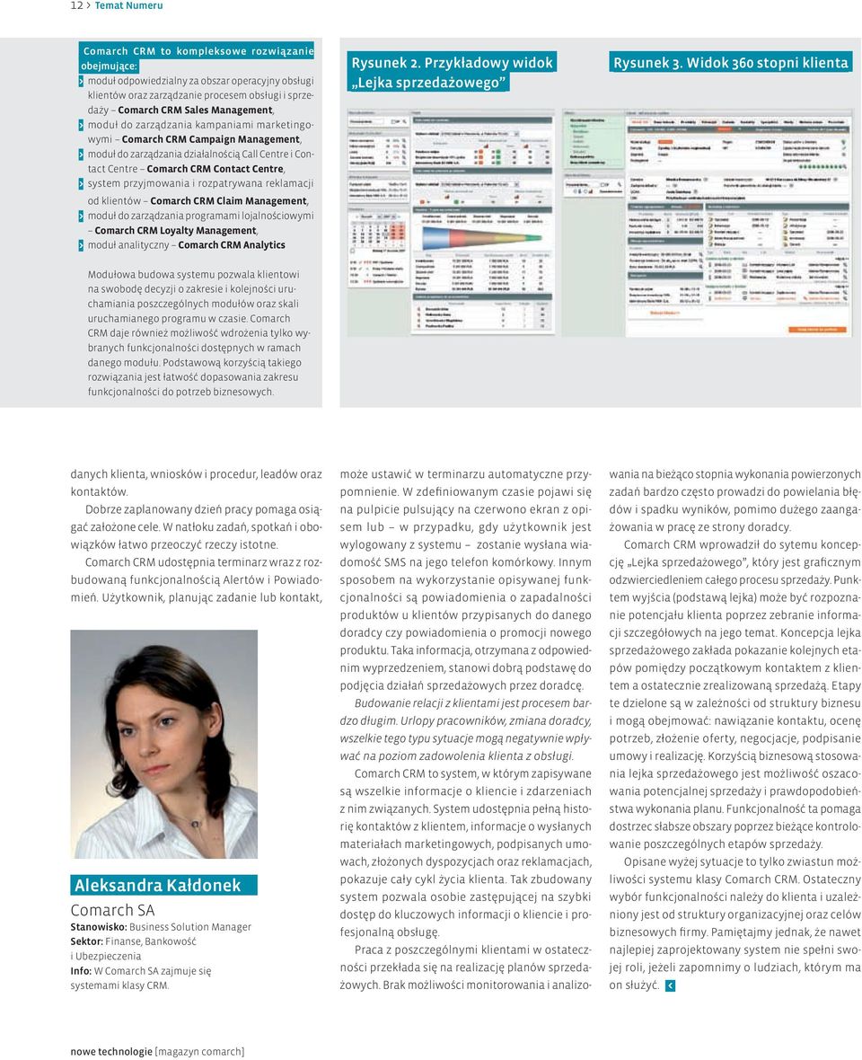 przyjmowania i rozpatrywana reklamacji od klientów Comarch CRM Claim Management, > moduł do zarządzania programami lojalnościowymi Comarch CRM Loyalty Management, > moduł analityczny Comarch CRM