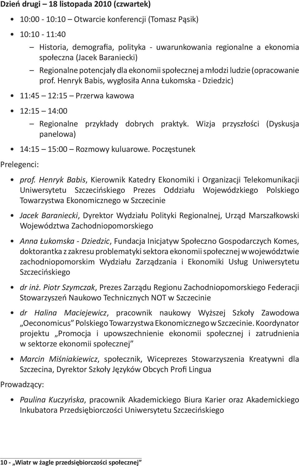 Henryk Babis, wygłosiła Anna Łukomska - Dziedzic) 11:45 12:15 Przerwa kawowa 12:15 14:00 Regionalne przykłady dobrych praktyk. Wizja przyszłości (Dyskusja panelowa) 14:15 15:00 Rozmowy kuluarowe.