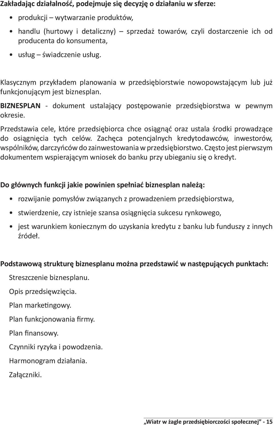 BIZNESPLAN - dokument ustalający postępowanie przedsiębiorstwa w pewnym okresie. Przedstawia cele, które przedsiębiorca chce osiągnąć oraz ustala środki prowadzące do osiągnięcia tych celów.