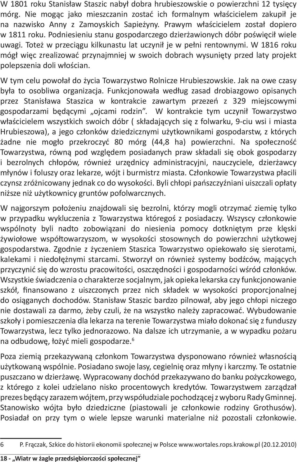 W 1816 roku mógł więc zrealizować przynajmniej w swoich dobrach wysunięty przed laty projekt polepszenia doli włościan. W tym celu powołał do życia Towarzystwo Rolnicze Hrubieszowskie.