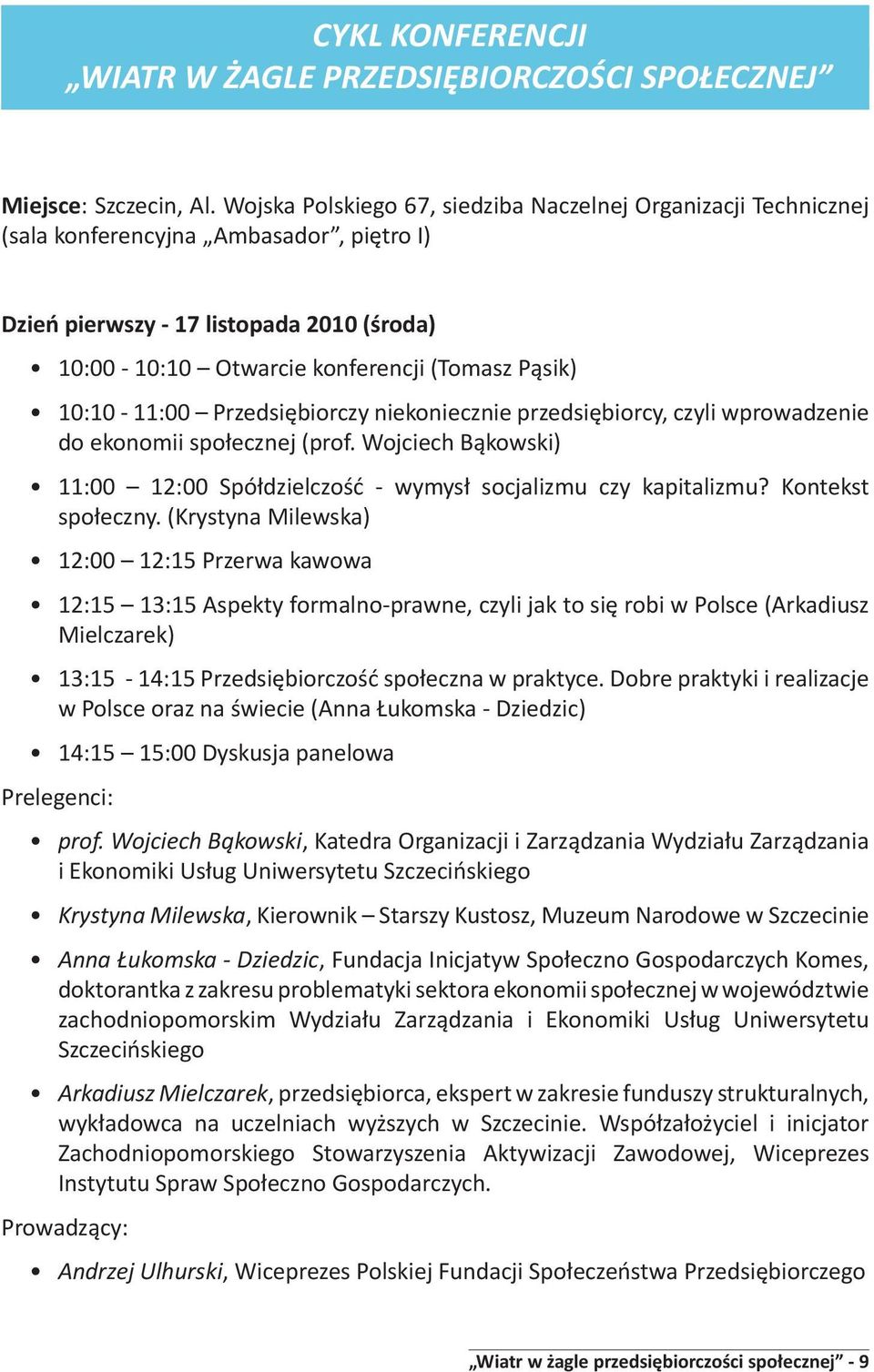 10:10-11:00 Przedsiębiorczy niekoniecznie przedsiębiorcy, czyli wprowadzenie do ekonomii społecznej (prof. Wojciech Bąkowski) 11:00 12:00 Spółdzielczość - wymysł socjalizmu czy kapitalizmu?