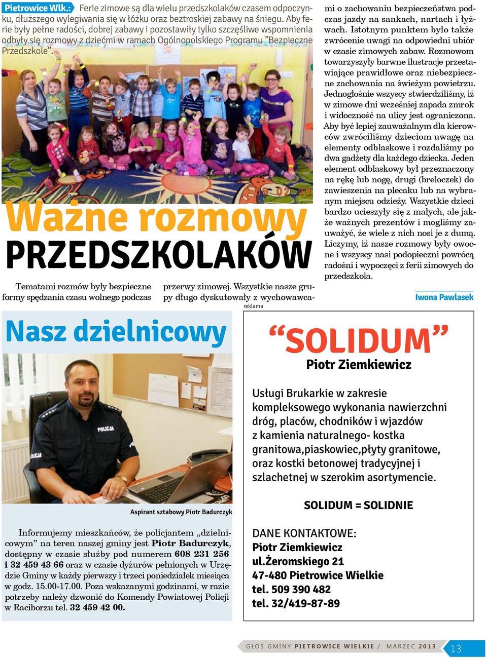 Ważne rozmowy przedszkolaków Tematami rozmów były bezpieczne formy spędzania czasu wolnego podczas Nasz dzielnicowy przerwy zimowej.