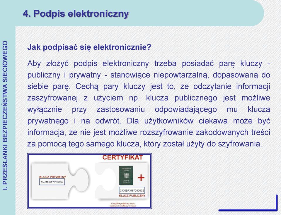 Cechą pary kluczy jest to, że odczytanie informacji zaszyfrowanej z użyciem np.