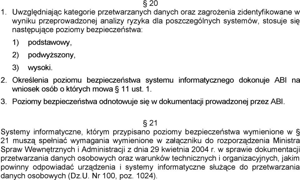 21 Systemy informatyczne, którym przypisano poziomy bezpieczeństwa wymienione w 21 muszą spełniać wymagania wymienione w załączniku do rozporządzenia Ministra Spraw Wewnętrznych i Administracji z