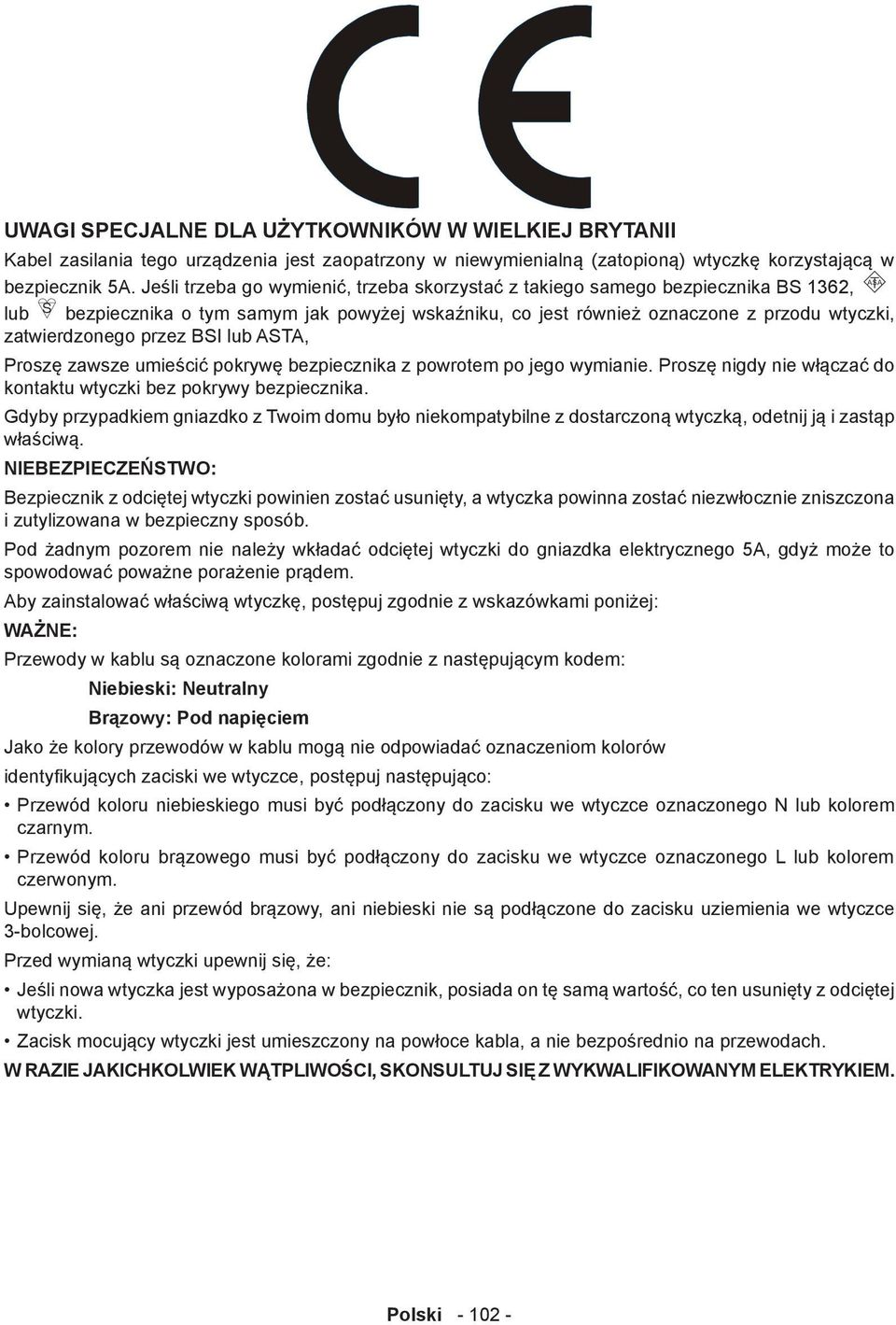 BSI lub ASTA, Proszę zawsze umieścić pokrywę bezpiecznika z powrotem po jego wymianie. Proszę nigdy nie włączać do kontaktu wtyczki bez pokrywy bezpiecznika.