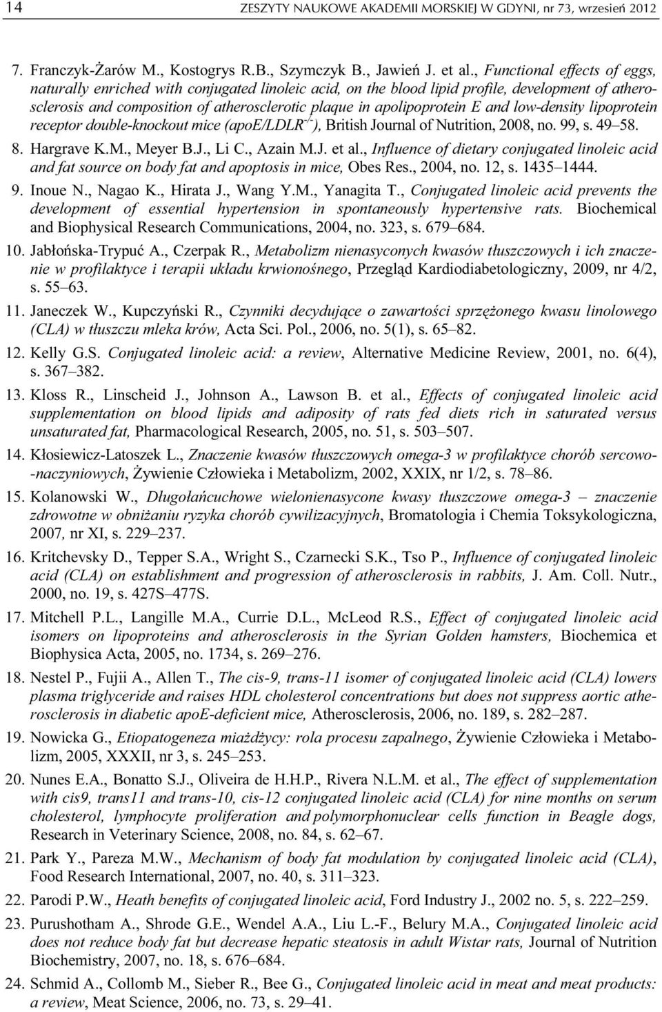 E and low-density lipoprotein receptor double-knockout mice (apoe/ldlr -/- ), British Journal of Nutrition, 2008, no. 99, s. 49 58. 8. Hargrave K.M., Meyer B.J., Li C., Azain M.J. et al.