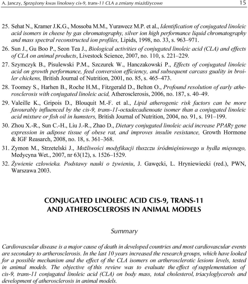 33, s. 963 971. 26. Sun J., Gu Boo P., Seon Tea J., Biological activities of conjugated linoleic acid (CLA) and effects of CLA on animal products, Livestock Science, 2007, no. 110, s. 221 229. 27.