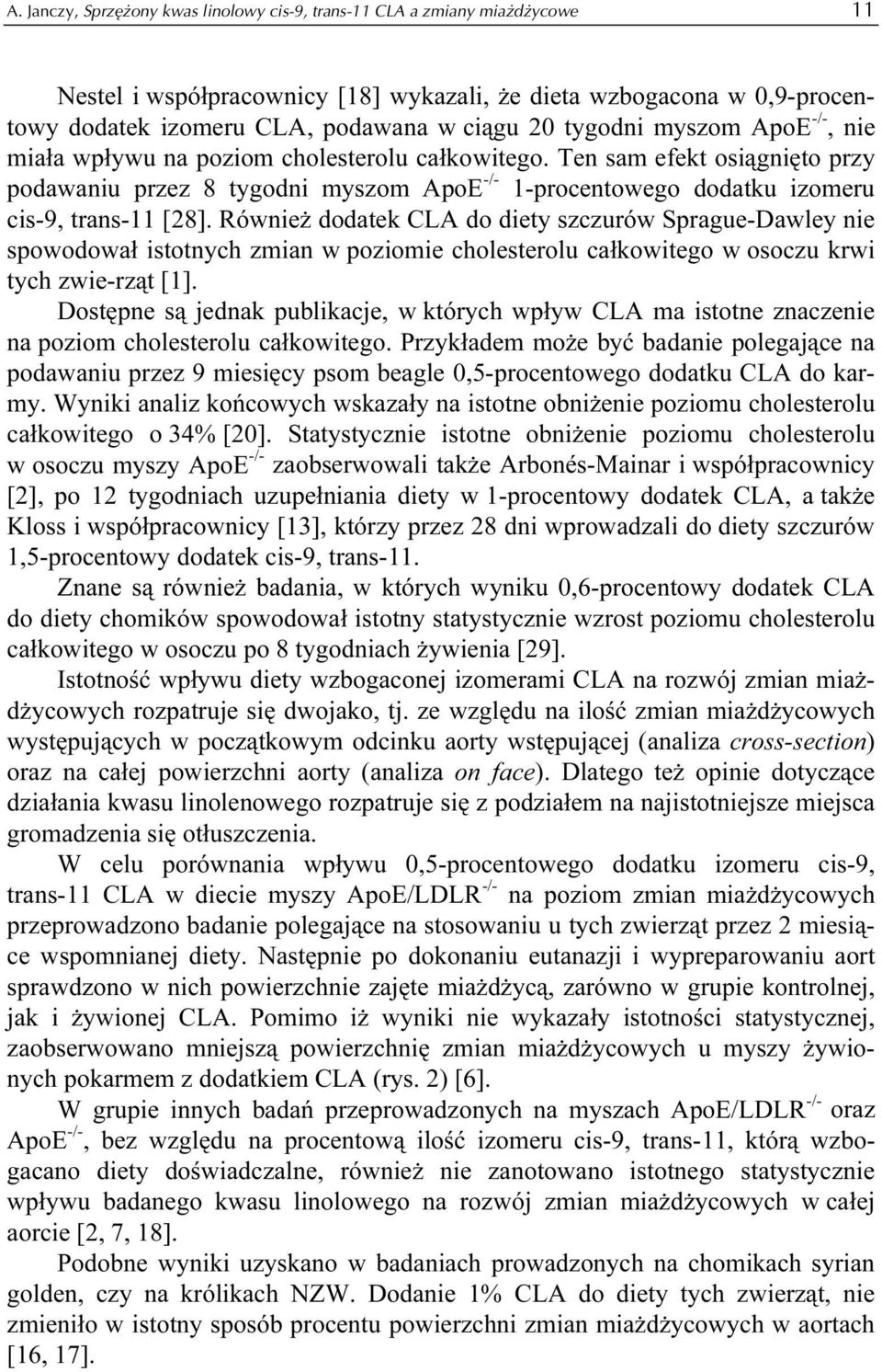 Ten sam efekt osiągnięto przy podawaniu przez 8 tygodni myszom ApoE -/- 1-procentowego dodatku izomeru cis-9, trans-11 [28].