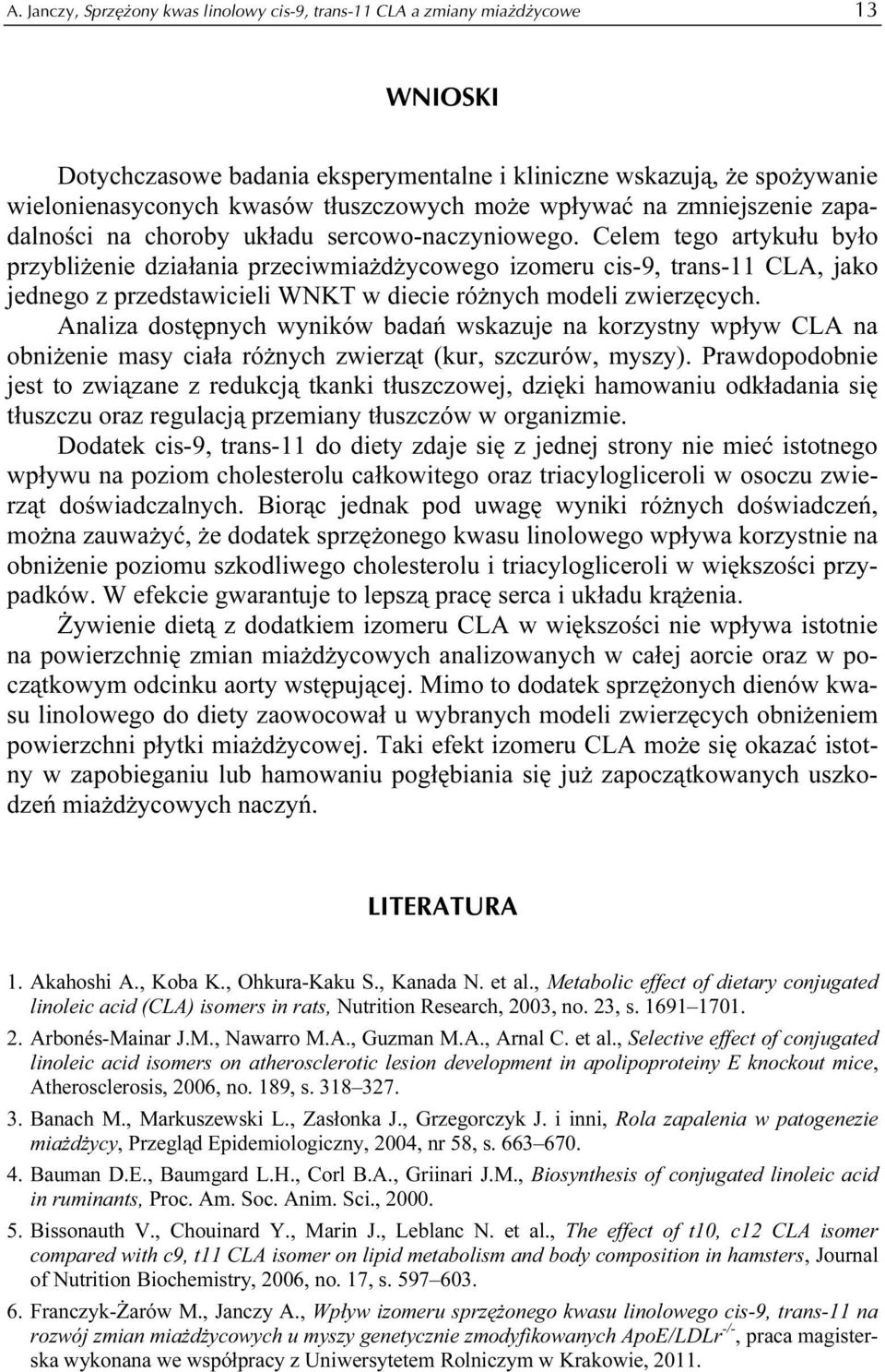 Celem tego artykułu było przybliżenie działania przeciwmiażdżycowego izomeru cis-9, trans-11 CLA, jako jednego z przedstawicieli WNKT w diecie różnych modeli zwierzęcych.