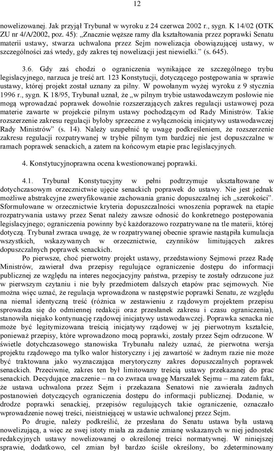 jest niewielki. (s. 645). 3.6. Gdy zaś chodzi o ograniczenia wynikające ze szczególnego trybu legislacyjnego, narzuca je treść art.