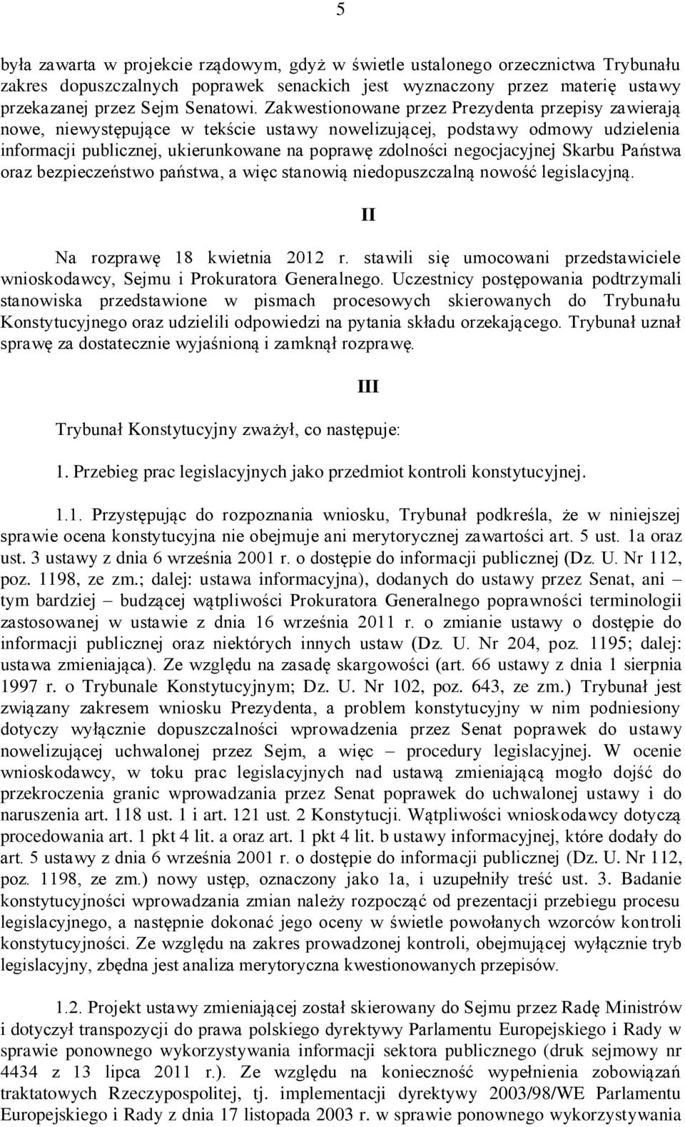 negocjacyjnej Skarbu Państwa oraz bezpieczeństwo państwa, a więc stanowią niedopuszczalną nowość legislacyjną. Na rozprawę 18 kwietnia 2012 r.