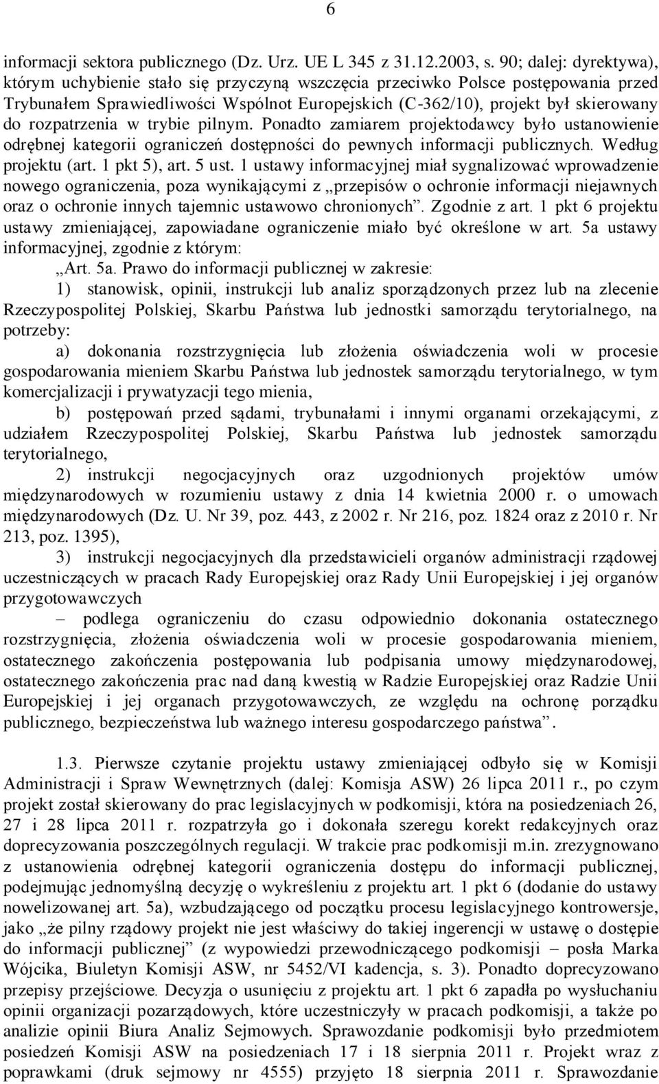 rozpatrzenia w trybie pilnym. Ponadto zamiarem projektodawcy było ustanowienie odrębnej kategorii ograniczeń dostępności do pewnych informacji publicznych. Według projektu (art. 1 pkt 5), art. 5 ust.