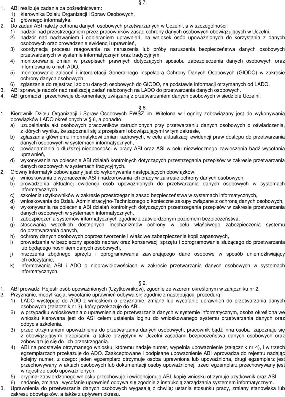 Do zadań ABI naleŝy ochrona danych osobowych przetwarzanych w Uczelni, a w szczególności: 1) nadzór nad przestrzeganiem przez pracowników zasad ochrony danych osobowych obowiązujących w Uczelni, 2)