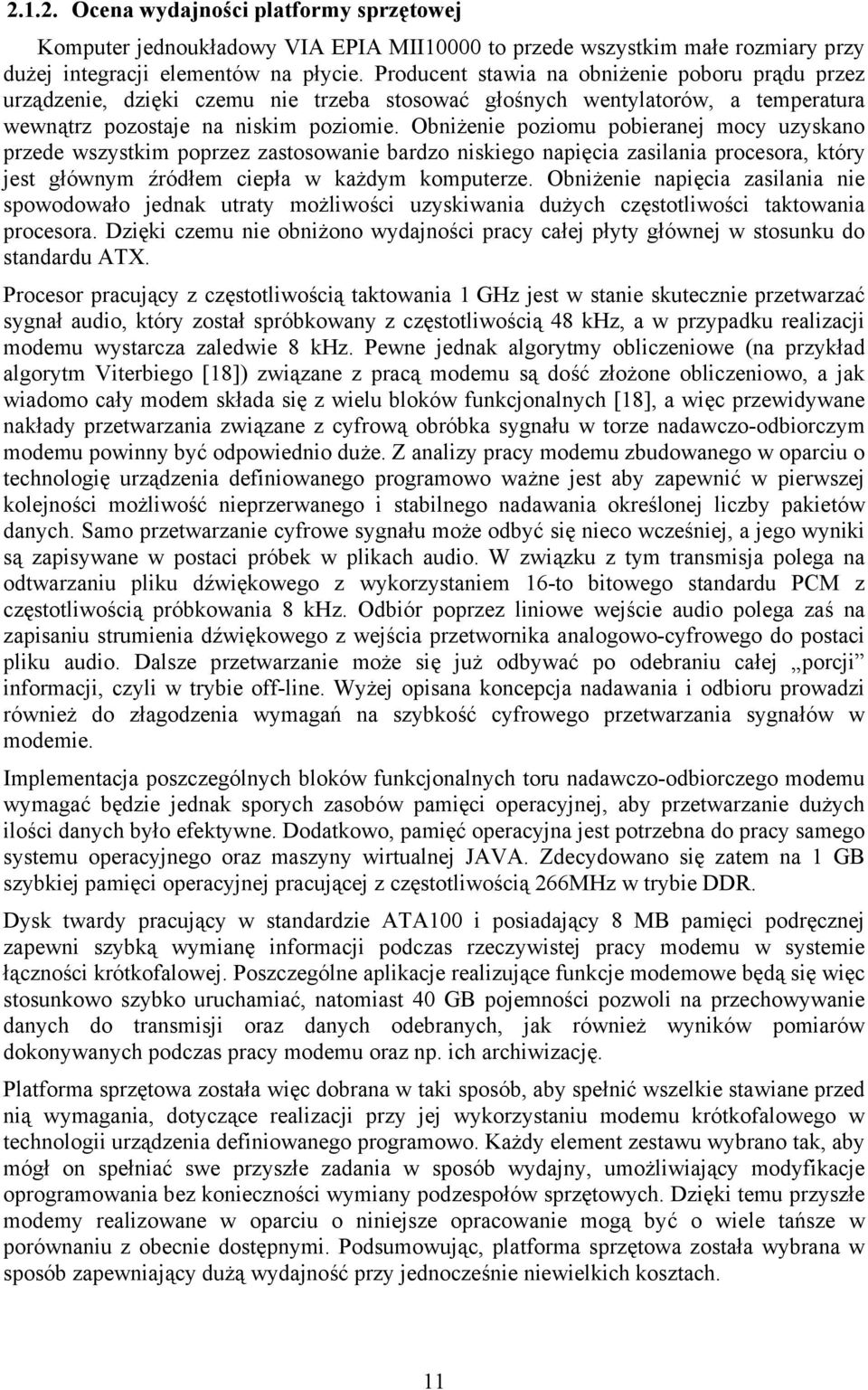 Obniżenie poziomu pobieranej mocy uzyskano przede wszystkim poprzez zastosowanie bardzo niskiego napięcia zasilania procesora, który jest głównym źródłem ciepła w każdym komputerze.