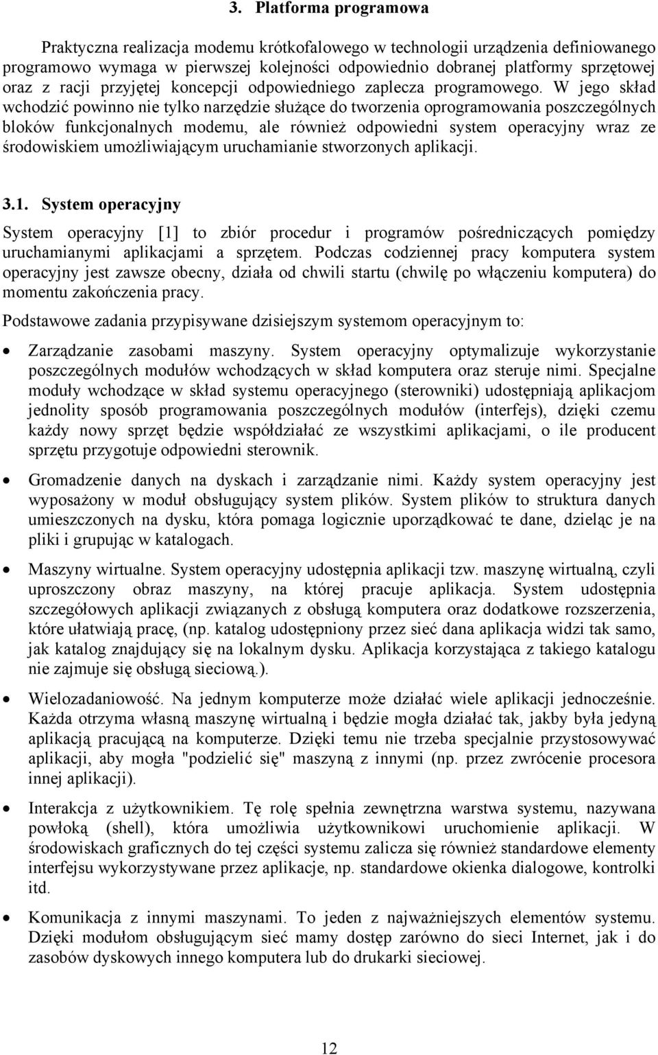 W jego skład wchodzić powinno nie tylko narzędzie służące do tworzenia oprogramowania poszczególnych bloków funkcjonalnych modemu, ale również odpowiedni system operacyjny wraz ze środowiskiem