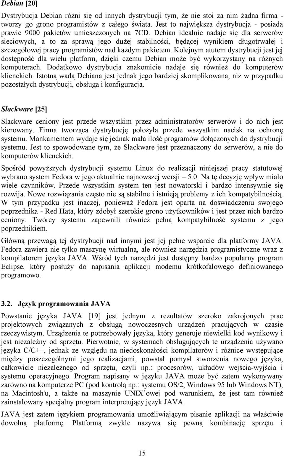 Debian idealnie nadaje się dla serwerów sieciowych, a to za sprawą jego dużej stabilności, będącej wynikiem długotrwałej i szczegółowej pracy programistów nad każdym pakietem.