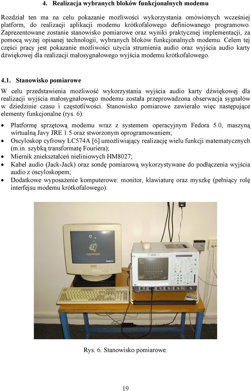 Celem tej części pracy jest pokazanie możliwości użycia strumienia audio oraz wyjścia audio karty dźwiękowej dla realizacji małosygnałowego wyjścia modemu krótkofalowego. 4.1.