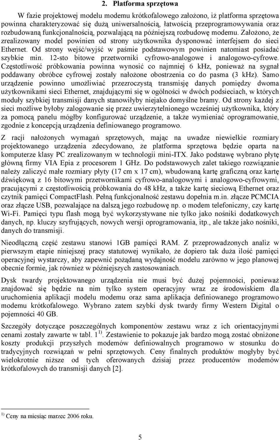 Od strony wejść/wyjść w paśmie podstawowym powinien natomiast posiadać szybkie min. 12-sto bitowe przetworniki cyfrowo-analogowe i analogowo-cyfrowe.