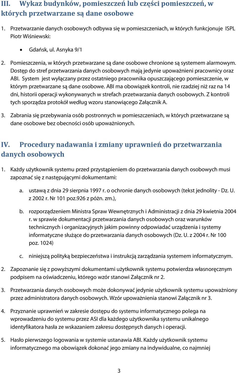 Pomieszczenia, w których przetwarzane są dane osobowe chronione są systemem alarmowym. Dostęp do stref przetwarzania danych osobowych mają jedynie upoważnieni pracownicy oraz ABI.