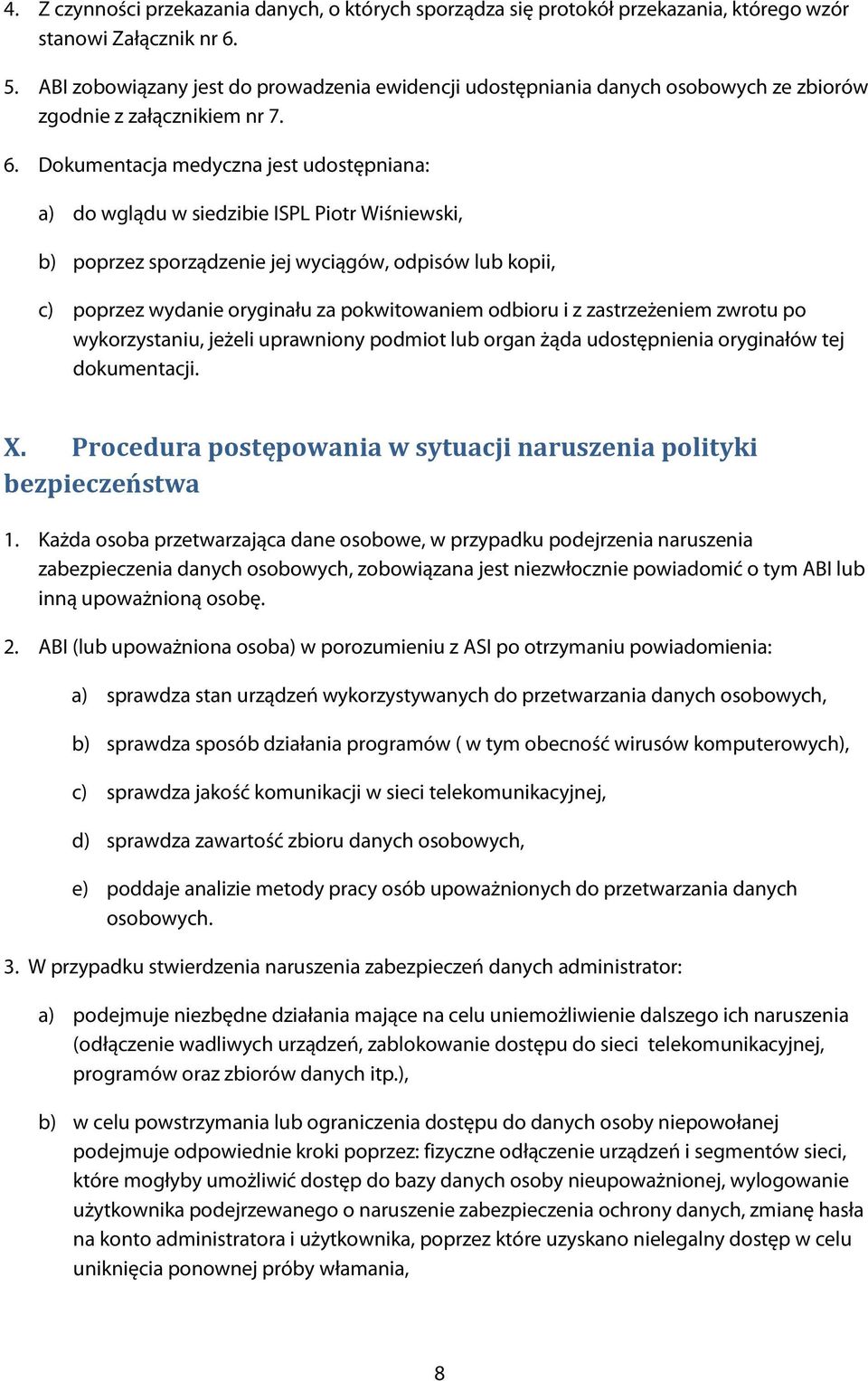 Dokumentacja medyczna jest udostępniana: a) do wglądu w siedzibie ISPL Piotr Wiśniewski, b) poprzez sporządzenie jej wyciągów, odpisów lub kopii, c) poprzez wydanie oryginału za pokwitowaniem odbioru