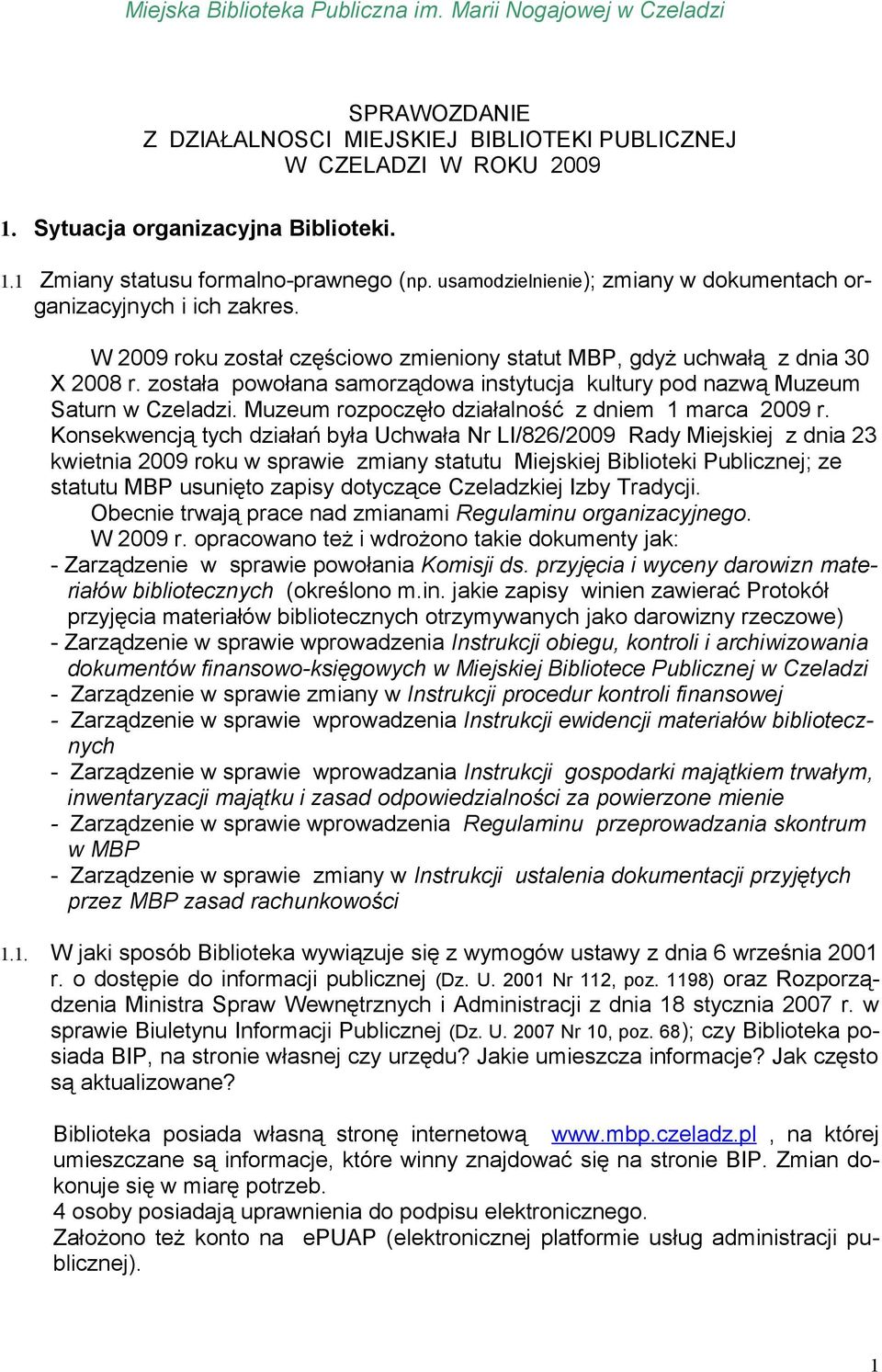 została powołana samorządowa instytucja kultury pod nazwą Muzeum Saturn w Czeladzi. Muzeum rozpoczęło działalność z dniem 1 marca 2009 r.